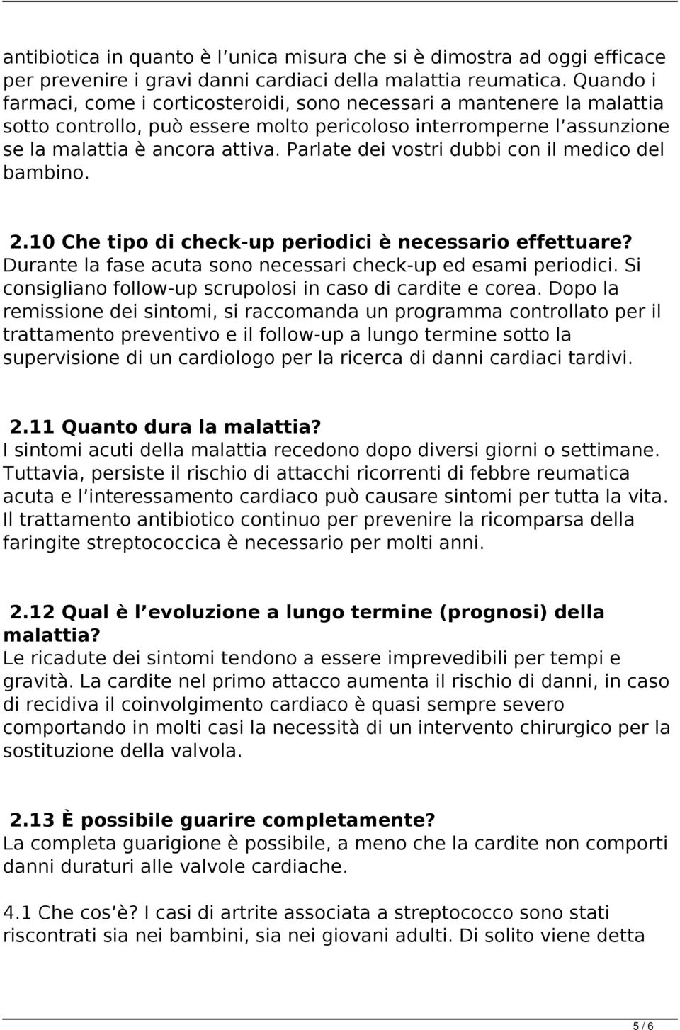 Parlate dei vostri dubbi con il medico del bambino. 2.10 Che tipo di check-up periodici è necessario effettuare? Durante la fase acuta sono necessari check-up ed esami periodici.