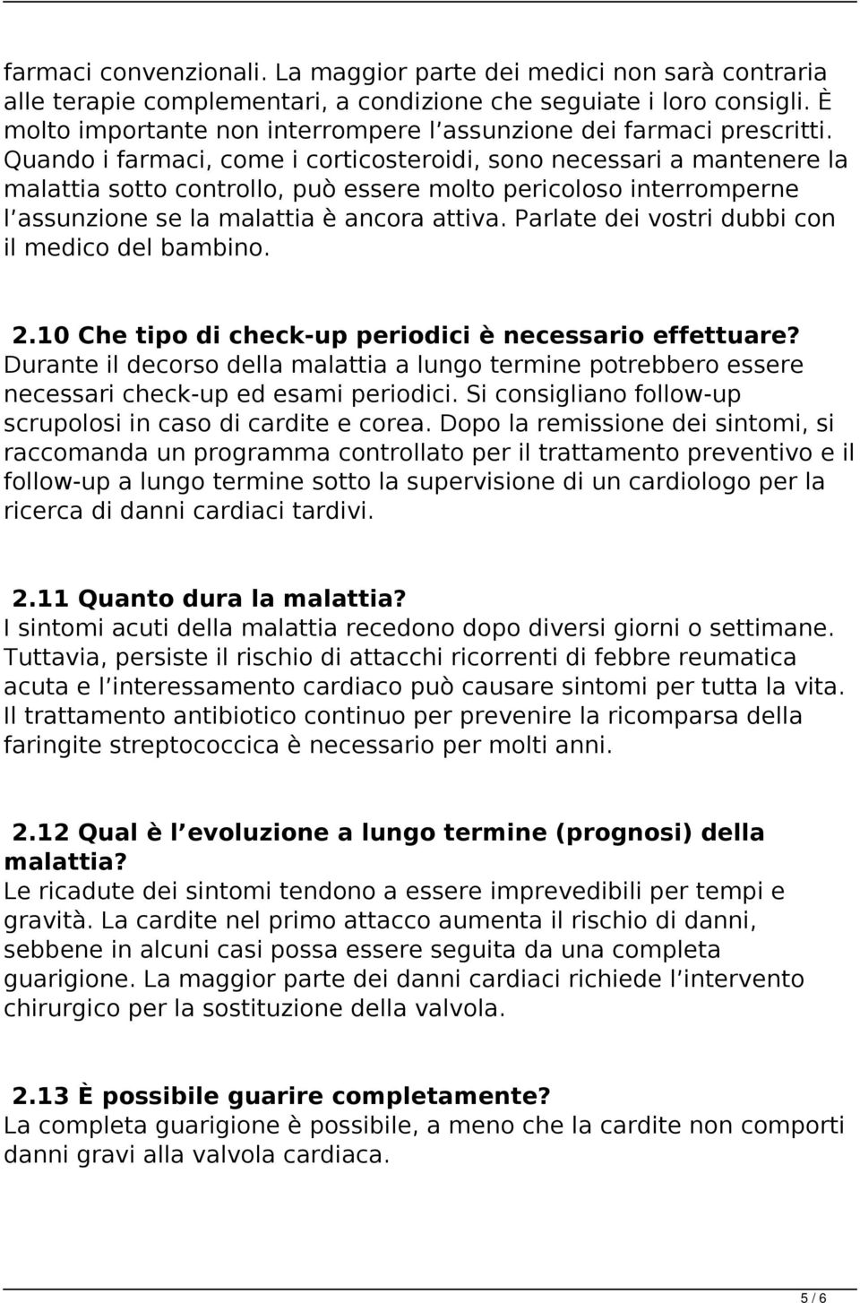 Quando i farmaci, come i corticosteroidi, sono necessari a mantenere la malattia sotto controllo, può essere molto pericoloso interromperne l assunzione se la malattia è ancora attiva.