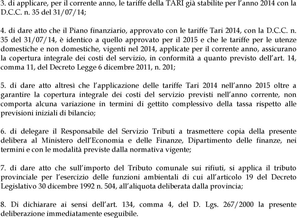 35 del 31/07/14, è identico a quello approvato per il 2015 e che le tariffe per le utenze domestiche e non domestiche, vigenti nel 2014, applicate per il corrente anno, assicurano la copertura