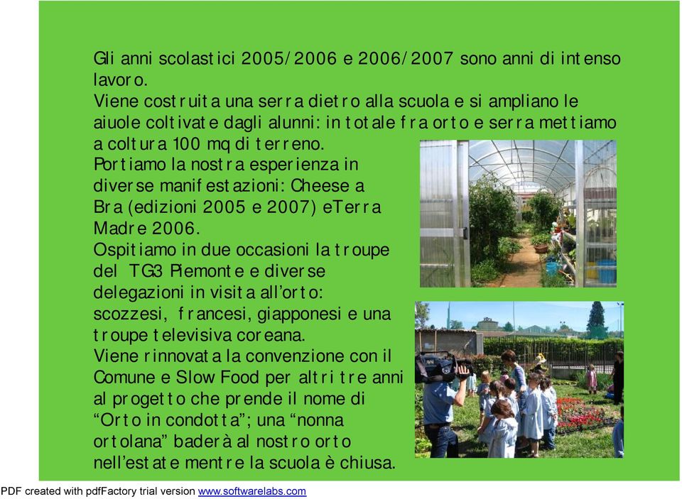 Portiamo la nostra esperienza in diverse manifestazioni: Cheese a Bra (edizioni 2005 e 2007) eterra Madre 2006.