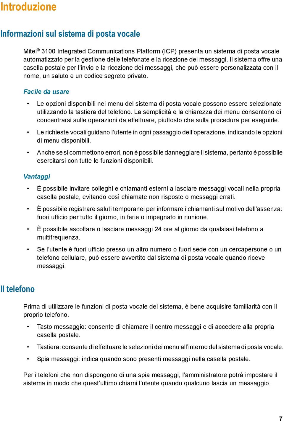 Facile da usare Le opzioni disponibili nei menu del sistema di posta vocale possono essere selezionate utilizzando la tastiera del telefono.