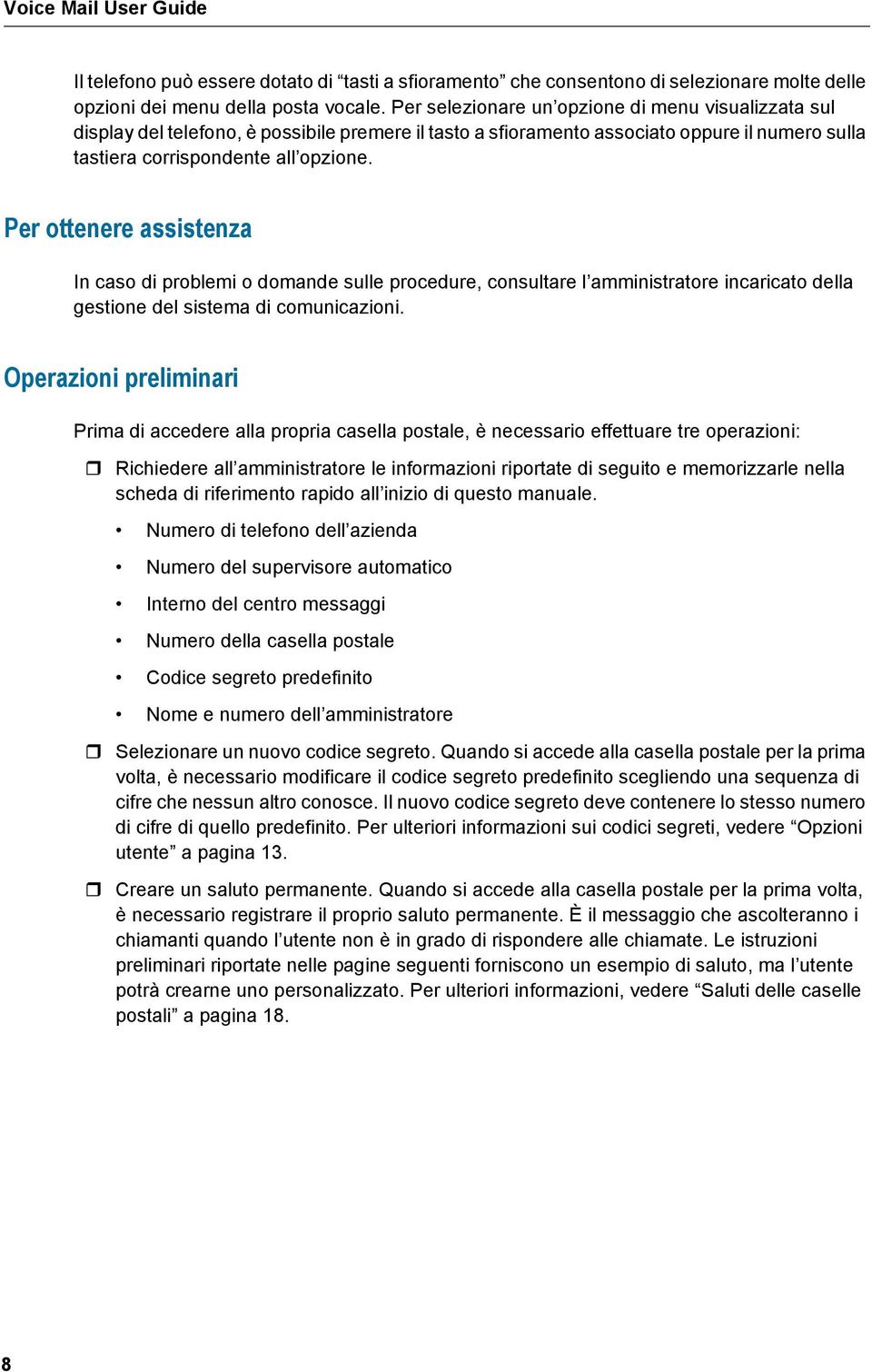 Per ottenere assistenza In caso di problemi o domande sulle procedure, consultare l amministratore incaricato della gestione del sistema di comunicazioni.