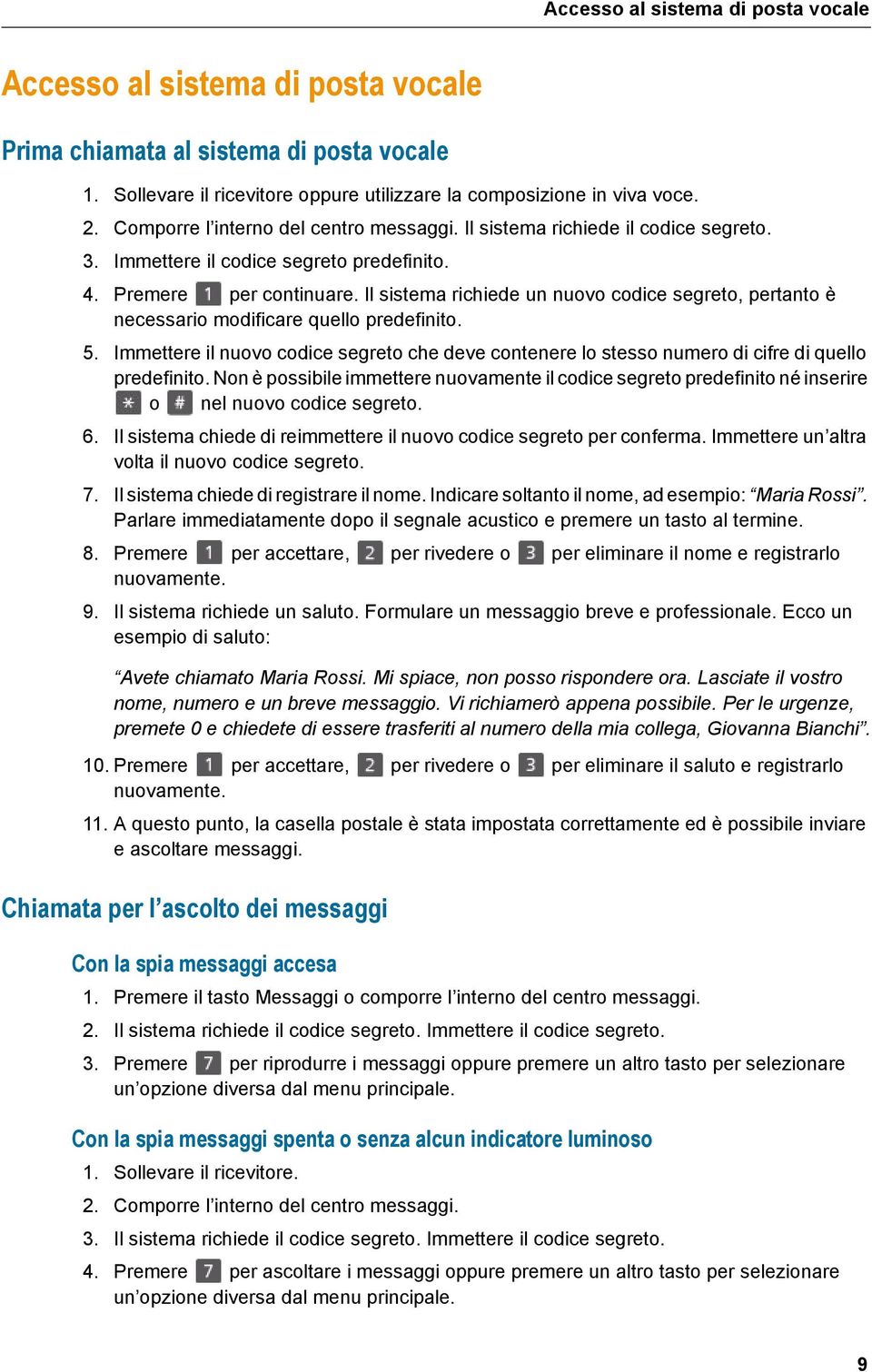 Il sistema richiede un nuovo codice segreto, pertanto è necessario modificare quello predefinito. 5.