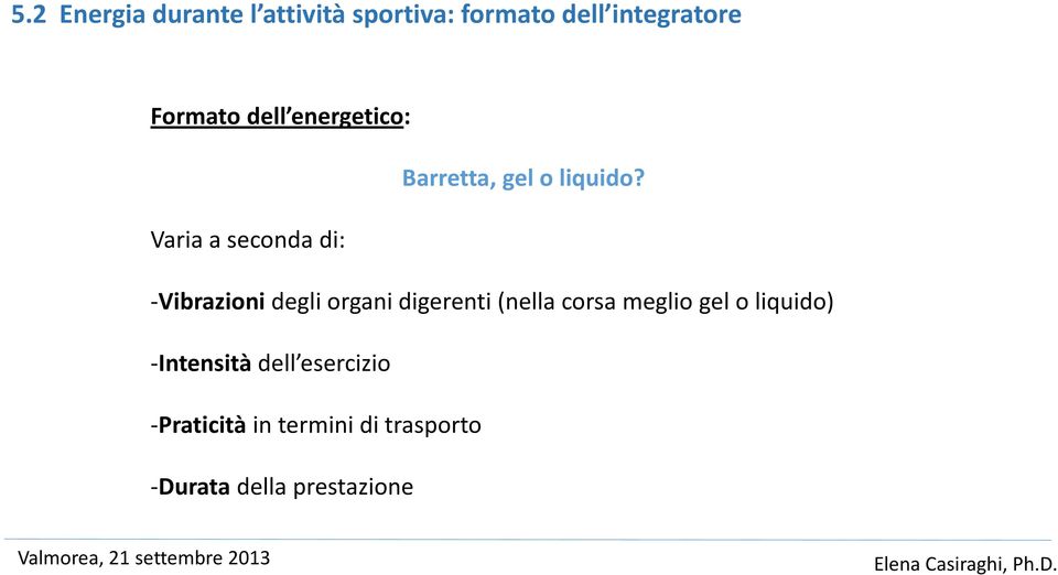 Varia a seconda di: -Vibrazioni degli organi digerenti (nella corsa