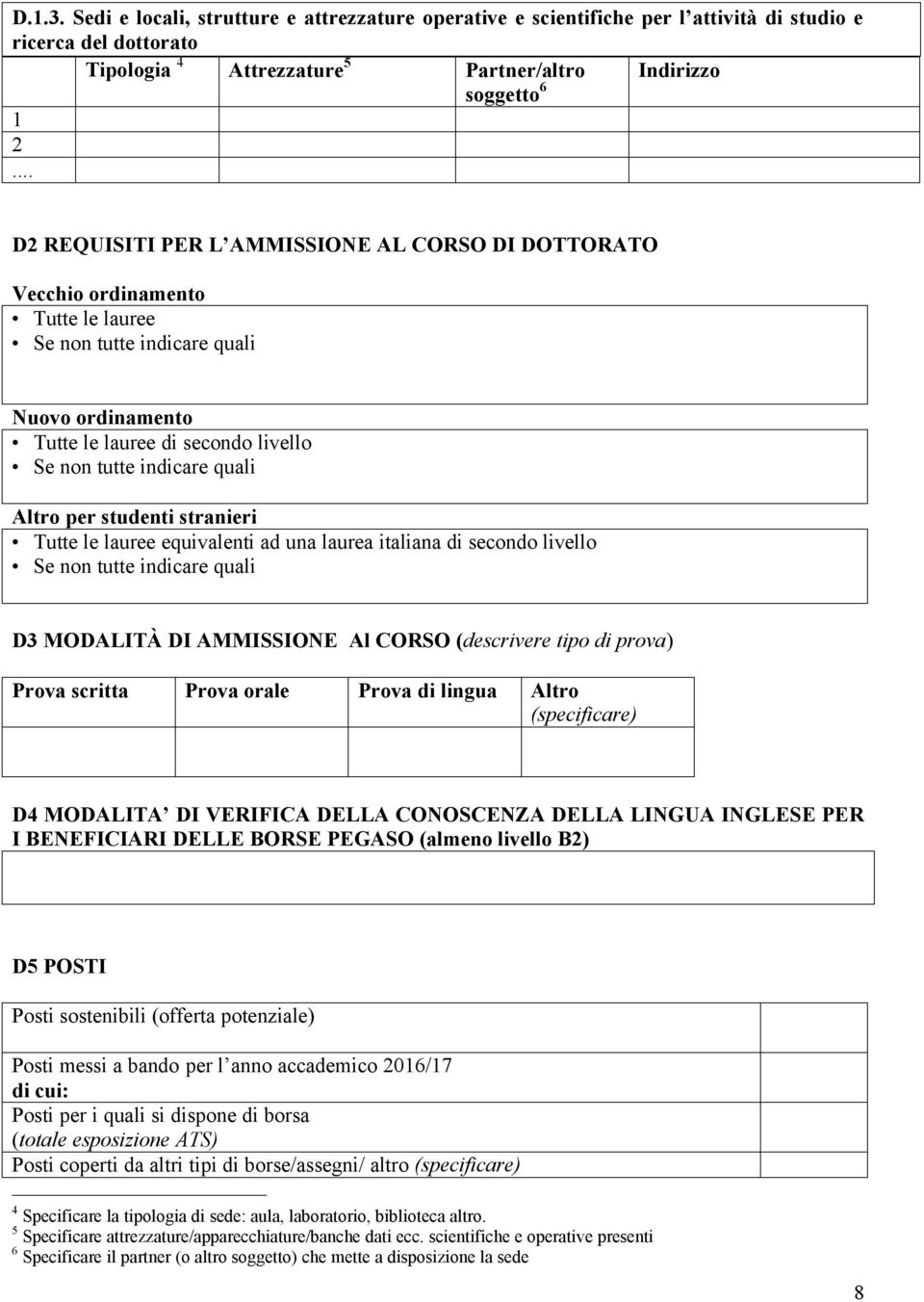 Altro per studenti stranieri Tutte le lauree equivalenti ad una laurea italiana di secondo livello Se non tutte indicare quali D3 MODALITÀ DI AMMISSIONE Al CORSO (descrivere tipo di prova) Prova