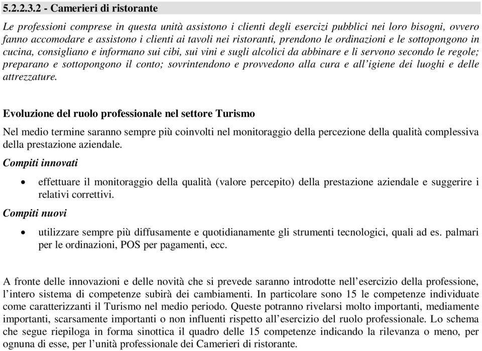 ristoranti, prendono le ordinazioni e le sottopongono in cucina, consigliano e informano sui cibi, sui vini e sugli alcolici da abbinare e li servono secondo le regole; preparano e sottopongono il