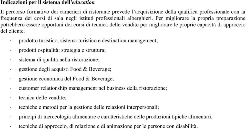 - prodotto turistico, sistema turistico e destination management; - prodotti ospitalità: strategia e struttura; - sistema di qualità nella ristorazione; - gestione degli acquisti Food & Beverage; -