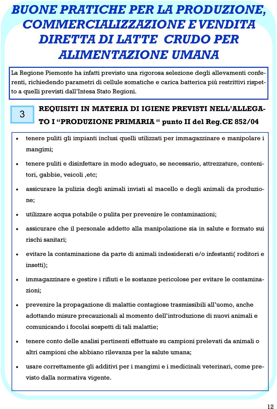 CE 852/04 tenere puliti gli impianti inclusi quelli utilizzati per immagazzinare e manipolare i mangimi; tenere puliti e disinfettare in modo adeguato, se necessario, attrezzature, contenitori,