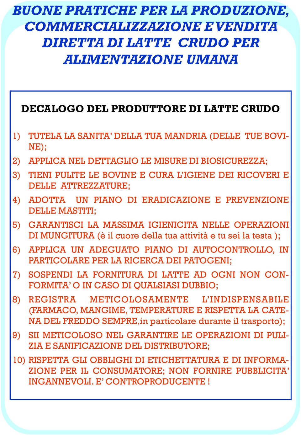 sei la testa ); 6) APPLICA UN ADEGUATO PIANO DI AUTOCONTROLLO, IN PARTICOLARE PER LA RICERCA DEI PATOGENI; 7) SOSPENDI LA FORNITURA DI LATTE AD OGNI NON CON- FORMITA O IN CASO DI QUALSIASI DUBBIO; 8)