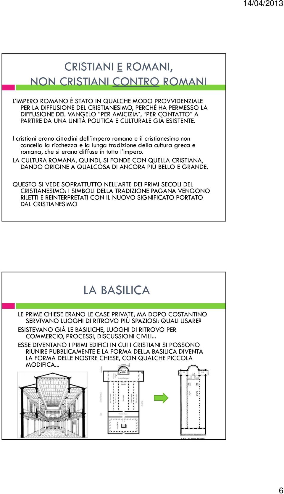 I cristiani erano cittadini dell impero romano e il cristianesimo non cancella la ricchezza e la lunga tradizione della cultura greca e romana, che si erano diffuse in tutto l impero.