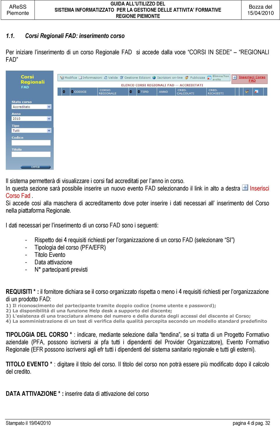 Si accede così alla maschera di accreditamento dove poter inserire i dati necessari all inserimento del Corso nella piattaforma Regionale.