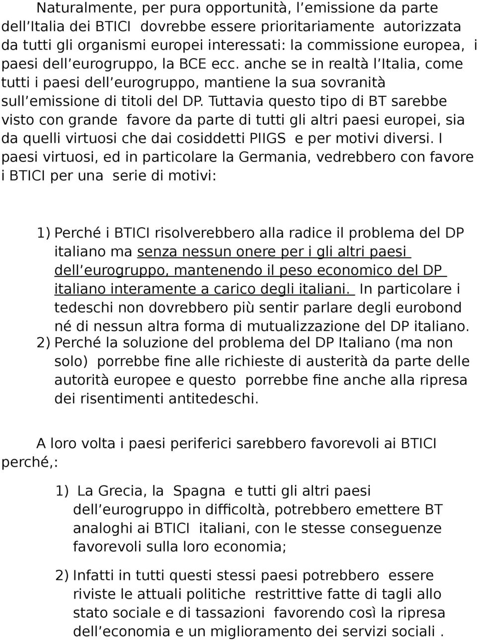 Tuttavia questo tipo di BT sarebbe visto con grande favore da parte di tutti gli altri paesi europei, sia da quelli virtuosi che dai cosiddetti PIIGS e per motivi diversi.