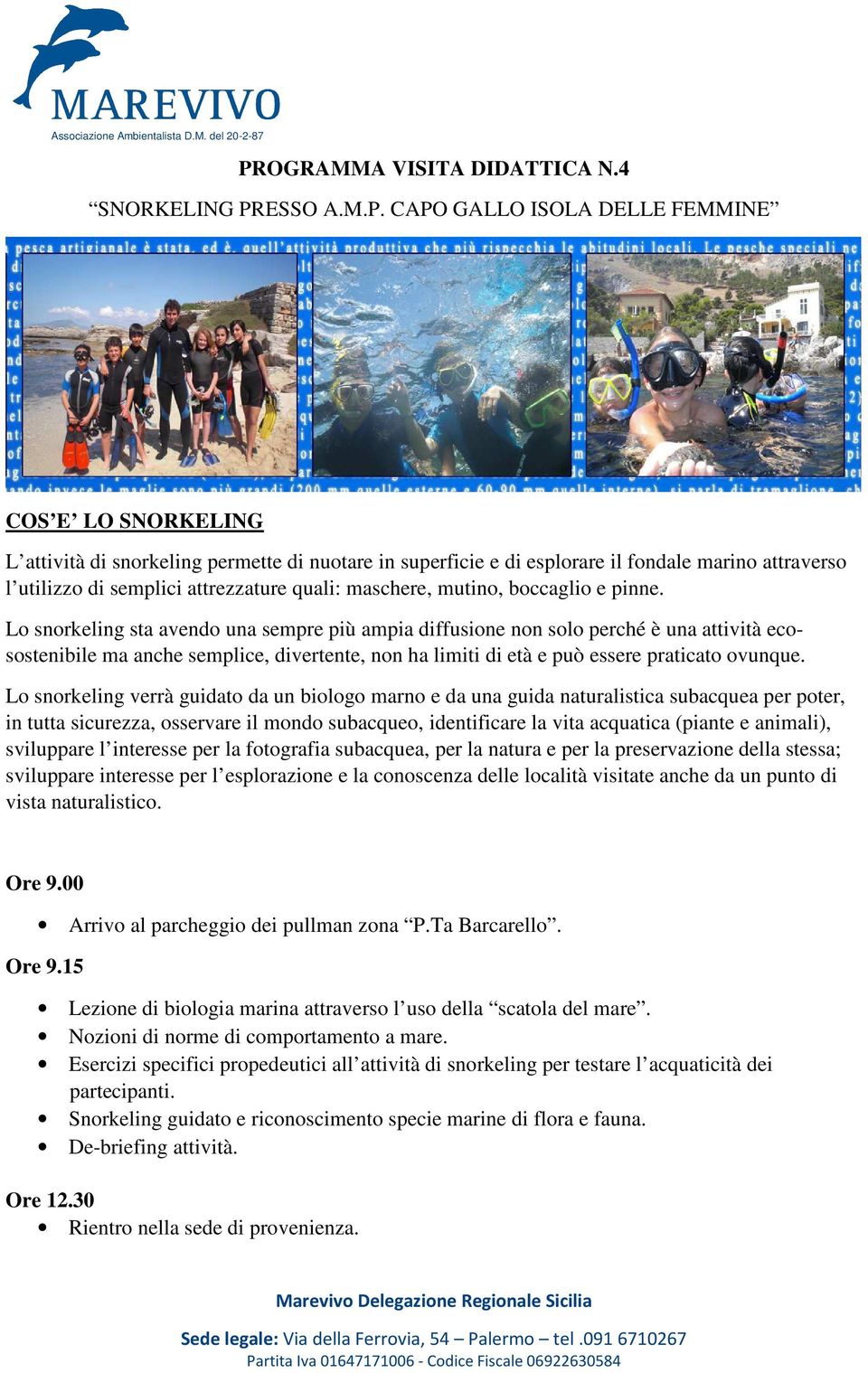 Lo snorkeling sta avendo una sempre più ampia diffusione non solo perché è una attività ecosostenibile ma anche semplice, divertente, non ha limiti di età e può essere praticato ovunque.