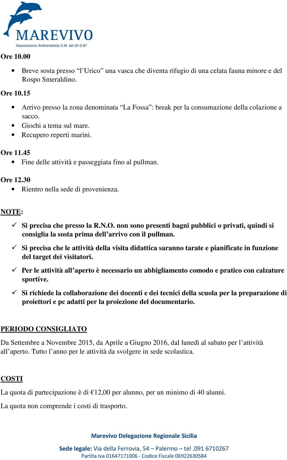 45 Fine delle attività e passeggiata fino al pullman. Rientro nella sede di provenienza. NOTE: Si precisa che presso la R.N.O. non sono presenti bagni pubblici o privati, quindi si consiglia la sosta prima dell arrivo con il pullman.