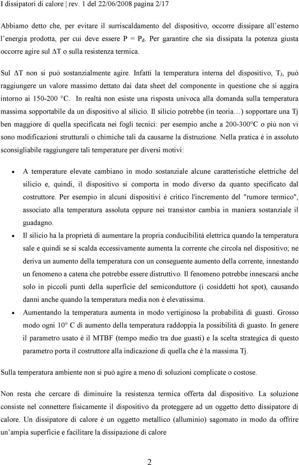 Per garantire che sia dissipata la potenza giusta occorre agire sul T o sulla resistenza termica. Sul T non si può sostanzialmente agire.