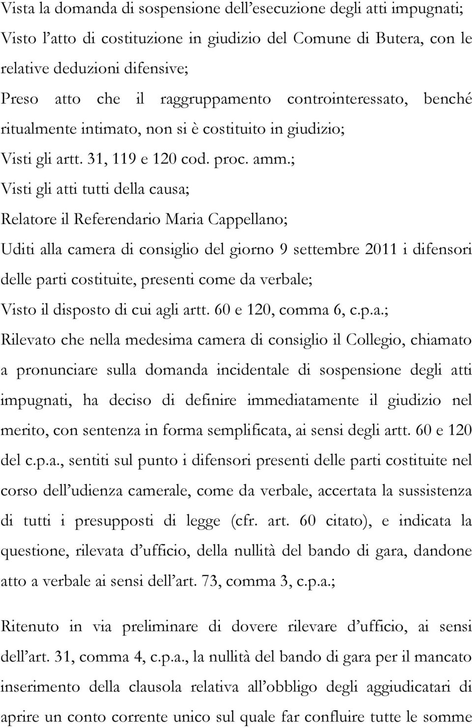 ; Visti gli atti tutti della causa; Relatore il Referendario Maria Cappellano; Uditi alla camera di consiglio del giorno 9 settembre 2011 i difensori delle parti costituite, presenti come da verbale;