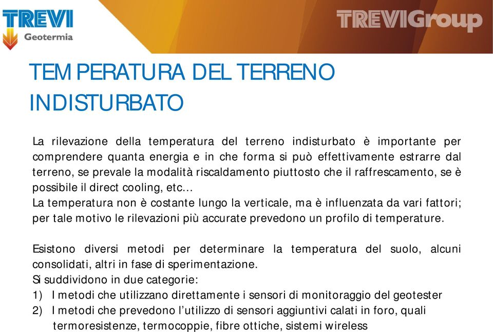 tale motivo le rilevazioni più accurate prevedono un profilo di temperature. Esistono diversi metodi per determinare la temperatura del suolo, alcuni consolidati, altri in fase di sperimentazione.