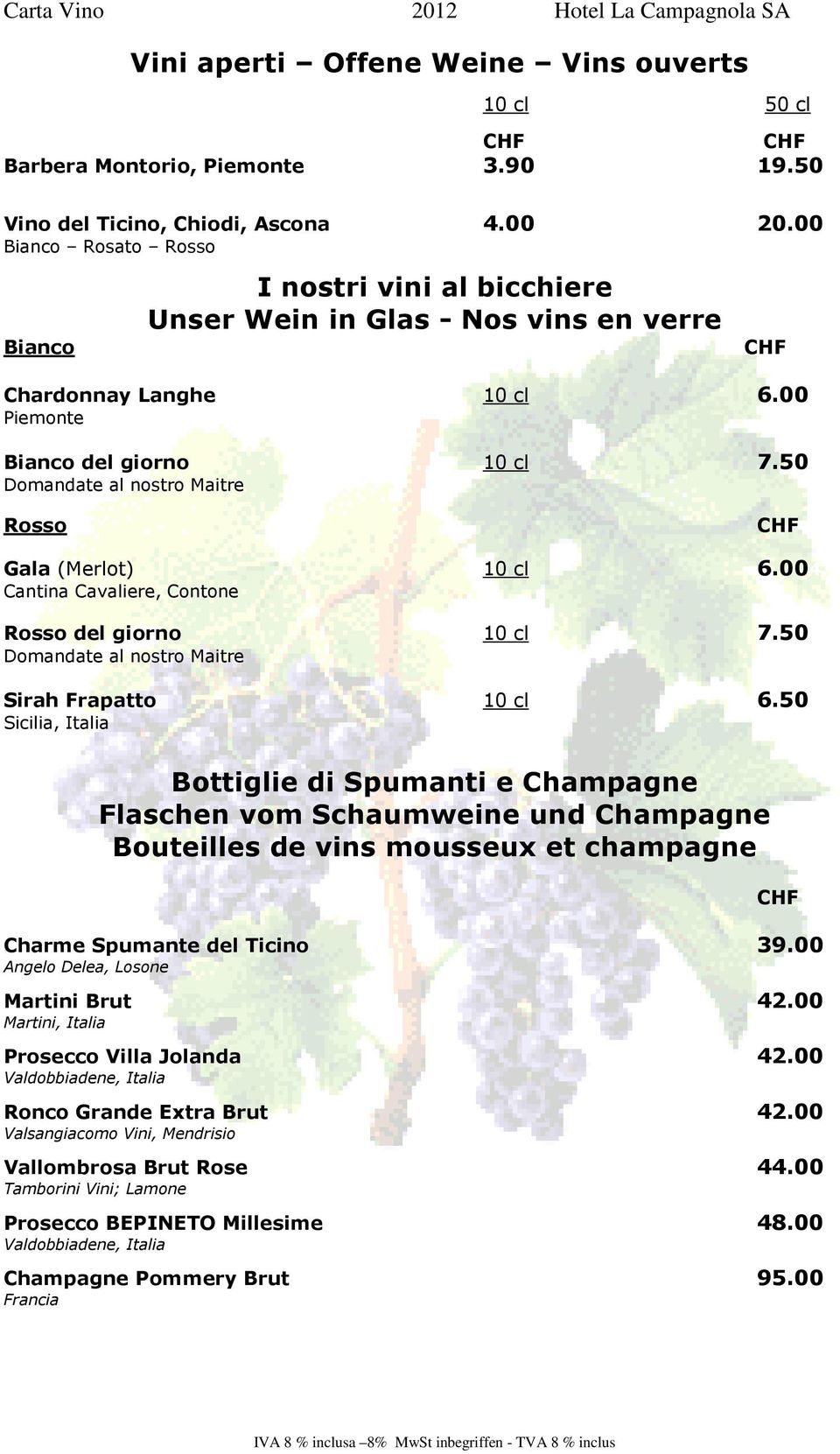 50 Domandate al nostro Maitre Rosso Gala 10 cl 6.004.00 Cantina Cavaliere, Contone Rosso del giorno 10 cl 7.50 Domandate al nostro Maitre Sirah Frapatto 10 cl 6.50.70 Sicilia, Italia Bottiglie di Spumanti e Champagne Flaschen vom Schaumweine und Champagne Bouteilles de vins mousseux et champagne Charme Spumante del Ticino 39.