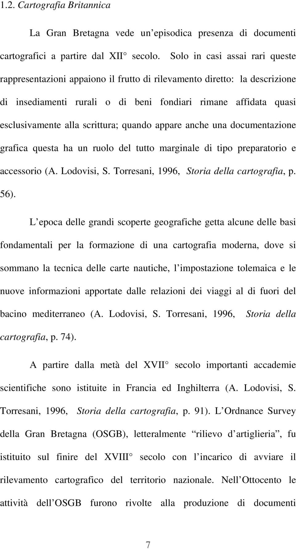 scrittura; quando appare anche una documentazione grafica questa ha un ruolo del tutto marginale di tipo preparatorio e accessorio (A. Lodovisi, S. Torresani, 1996, Storia della cartografia, p. 56).