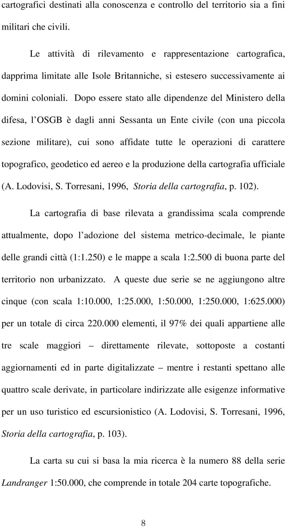 Dopo essere stato alle dipendenze del Ministero della difesa, l OSGB è dagli anni Sessanta un Ente civile (con una piccola sezione militare), cui sono affidate tutte le operazioni di carattere