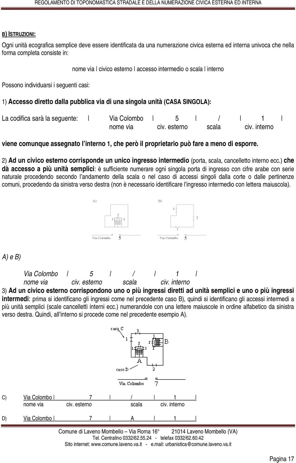 esterno scala civ. interno viene comunque assegnato l interno 1, che però il proprietario può fare a meno di esporre.