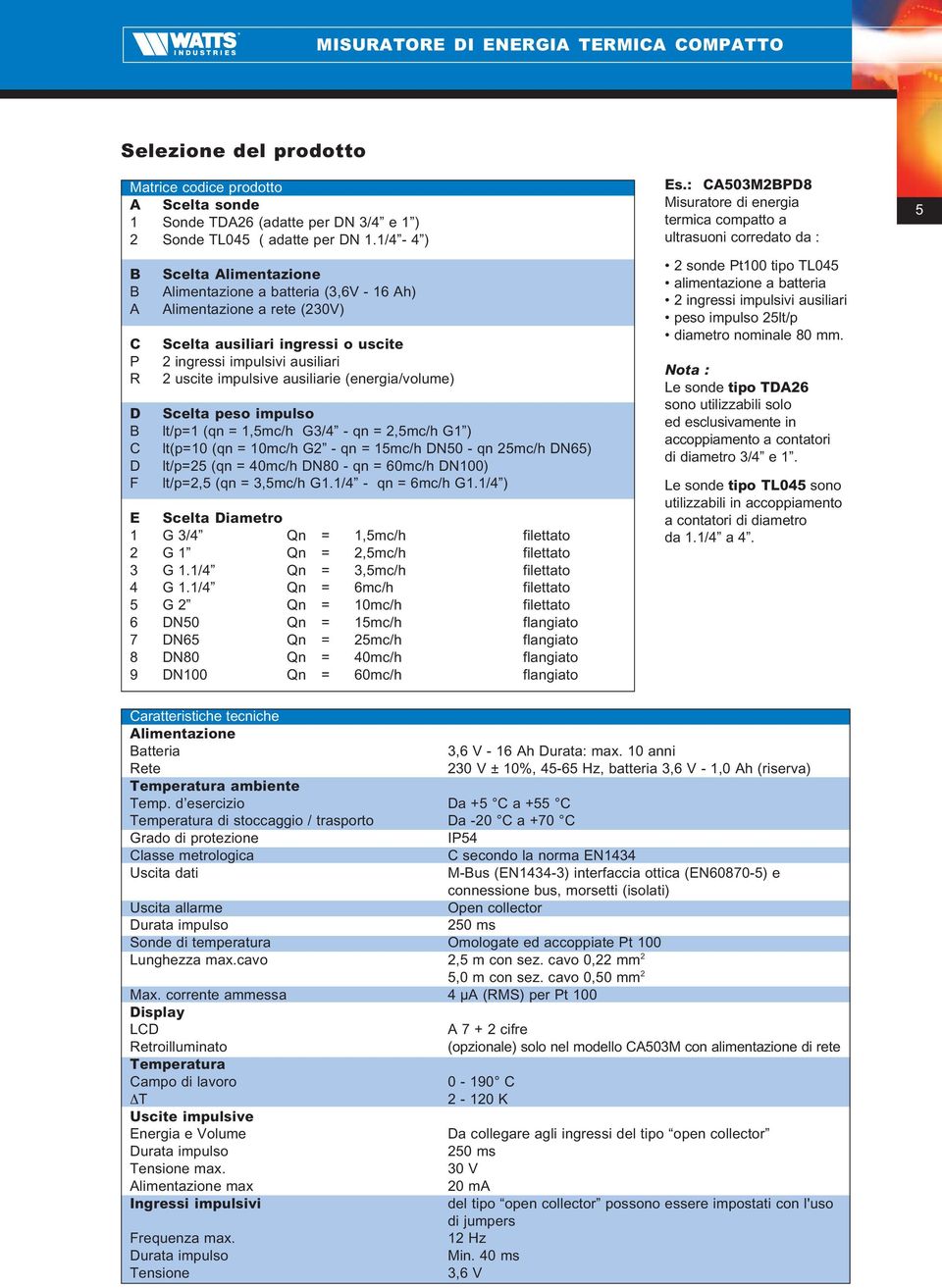 impulsive ausiliarie (energia/volume) Scelta peso impulso lt/p=1 (qn = 1,5mc/h G3/4 - qn = 2,5mc/h G1 ) lt(p=10 (qn = 10mc/h G2 - qn = 15mc/h DN50 - qn 25mc/h DN65) lt/p=25 (qn = 40mc/h DN80 - qn =