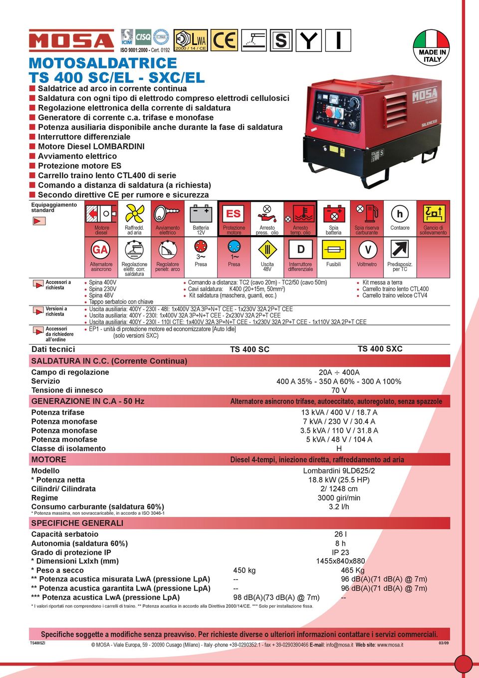 Comando a distanza: TC2 (cavo 20m) - TC2/50 (cavo 50m) Cavi : K400 (20+15m, 50mm 2 ) Uscita ausiliaria: 400Y - 230I - 48I: 1x400V 32A 3P+N+T CEE - 1x230V 32A 2P+T CEE Uscita ausiliaria: 400Y - 230I: