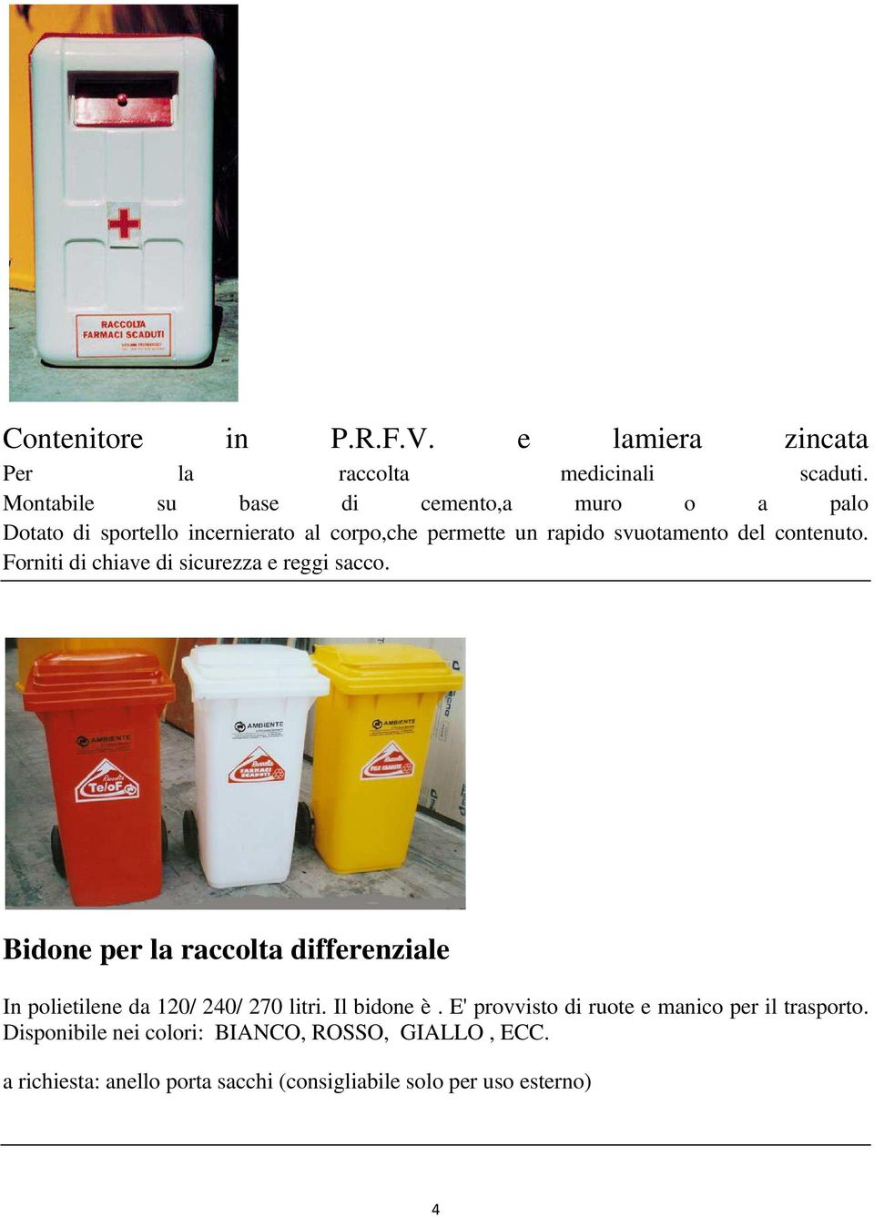 contenuto. Forniti di chiave di sicurezza e reggi sacco.