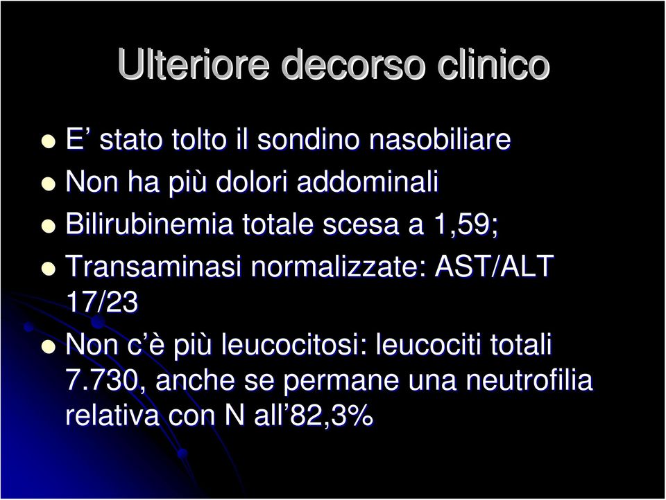 Transaminasi normalizzate: AST/ALT 17/23 Non c èc più leucocitosi: