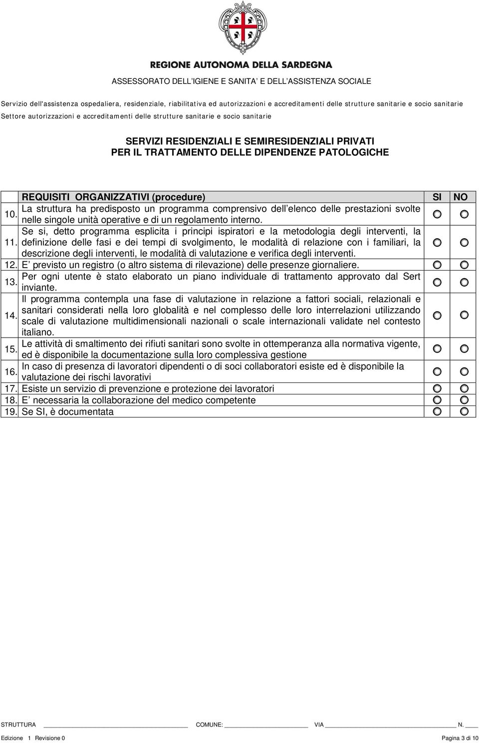 definizione delle fasi e dei tempi di svolgimento, le modalità di relazione con i familiari, la descrizione degli interventi, le modalità di valutazione e verifica degli interventi. 12.