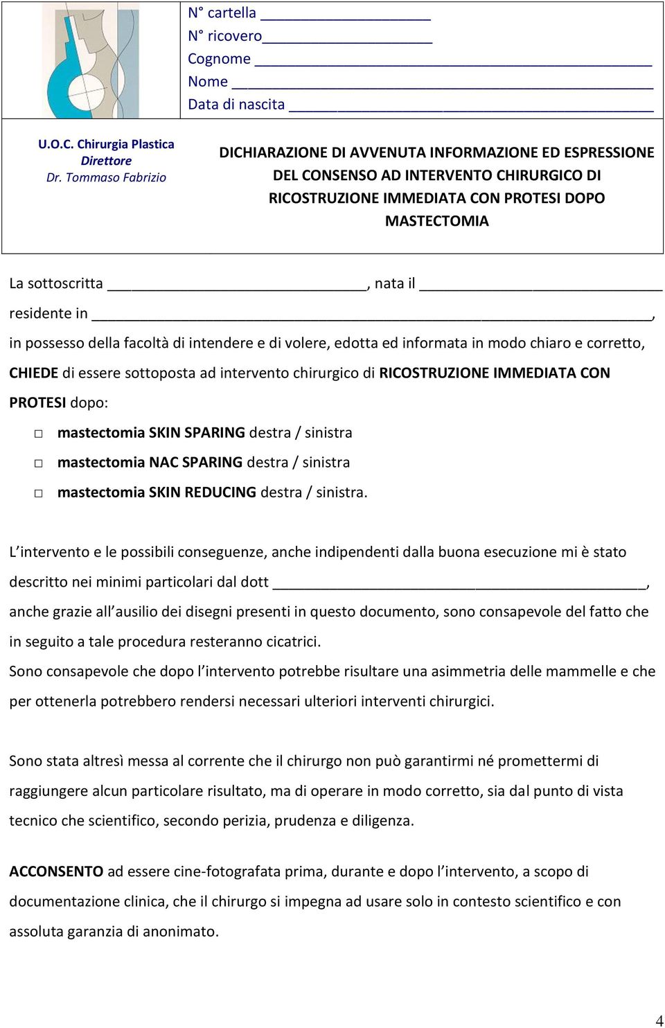 L intervento e le possibili conseguenze, anche indipendenti dalla buona esecuzione mi è stato descritto nei minimi particolari dal dott, anche grazie all ausilio dei disegni presenti in questo