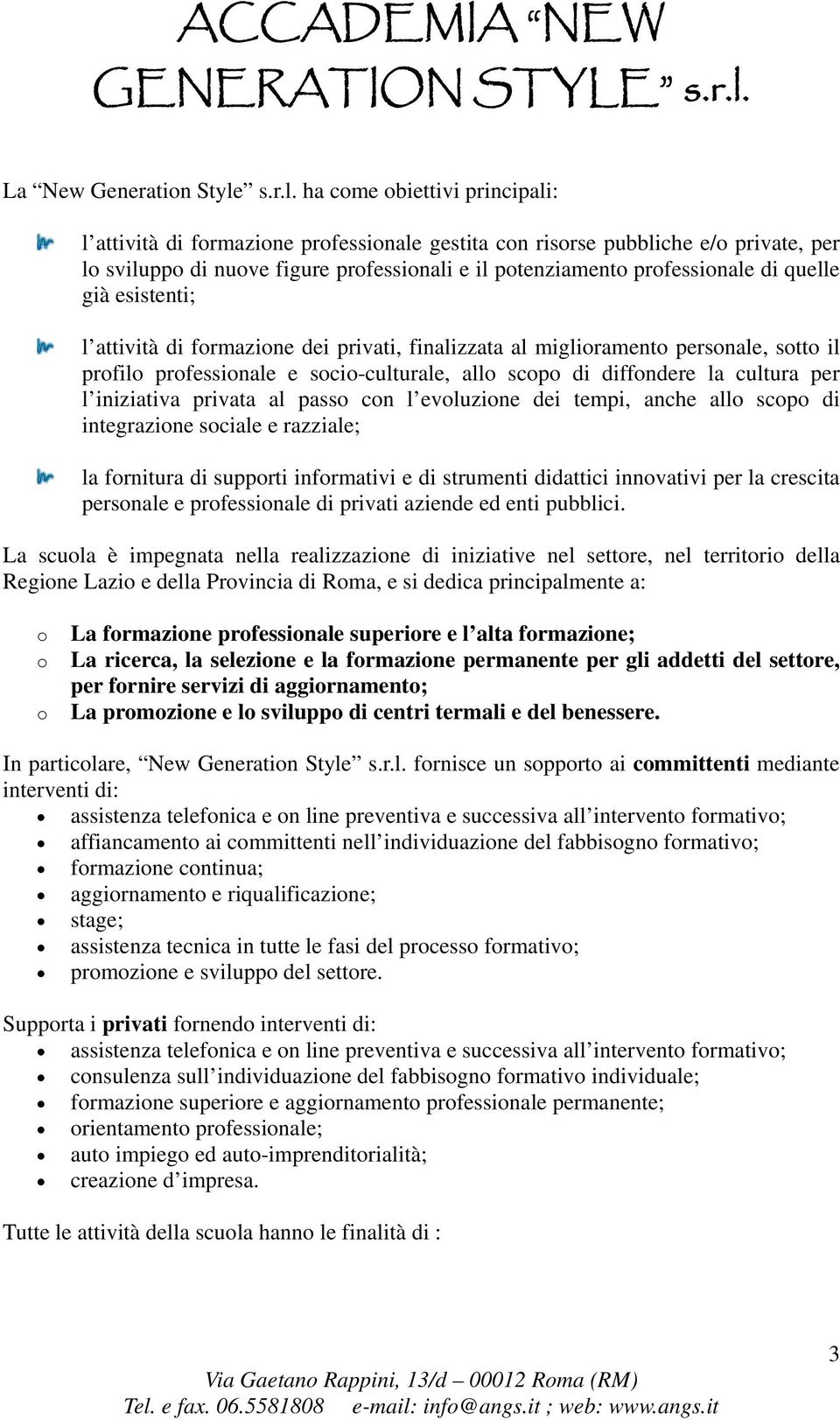 ha come obiettivi principali: l attività di formazione professionale gestita con risorse pubbliche e/o private, per lo sviluppo di nuove figure professionali e il potenziamento professionale di