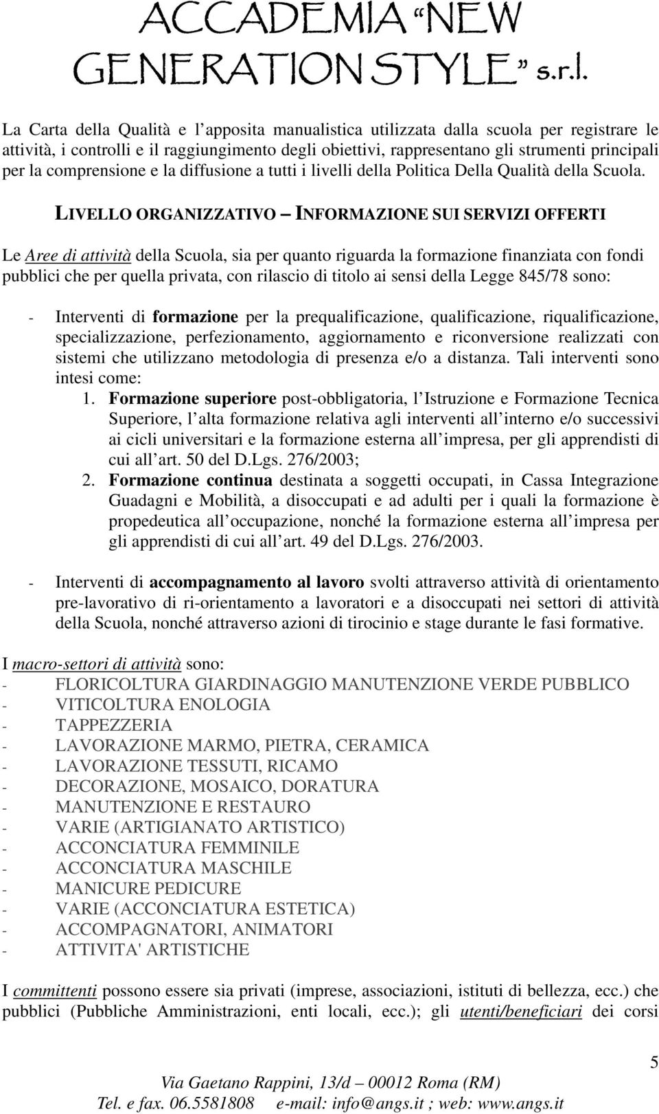 LIVELLO ORGANIZZATIVO INFORMAZIONE SUI SERVIZI OFFERTI Le Aree di attività della Scuola, sia per quanto riguarda la formazione finanziata con fondi pubblici che per quella privata, con rilascio di