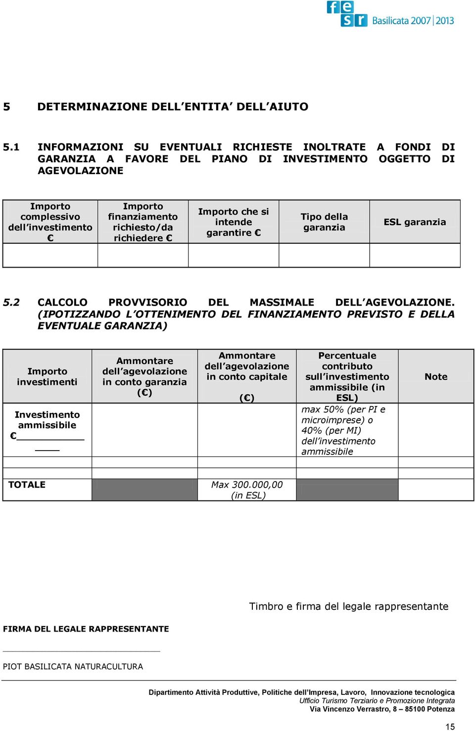 richiedere Importo che si intende garantire Tipo della garanzia ESL garanzia 5.2 CALCOLO PROVVISORIO DEL MASSIMALE DELL AGEVOLAZIONE.