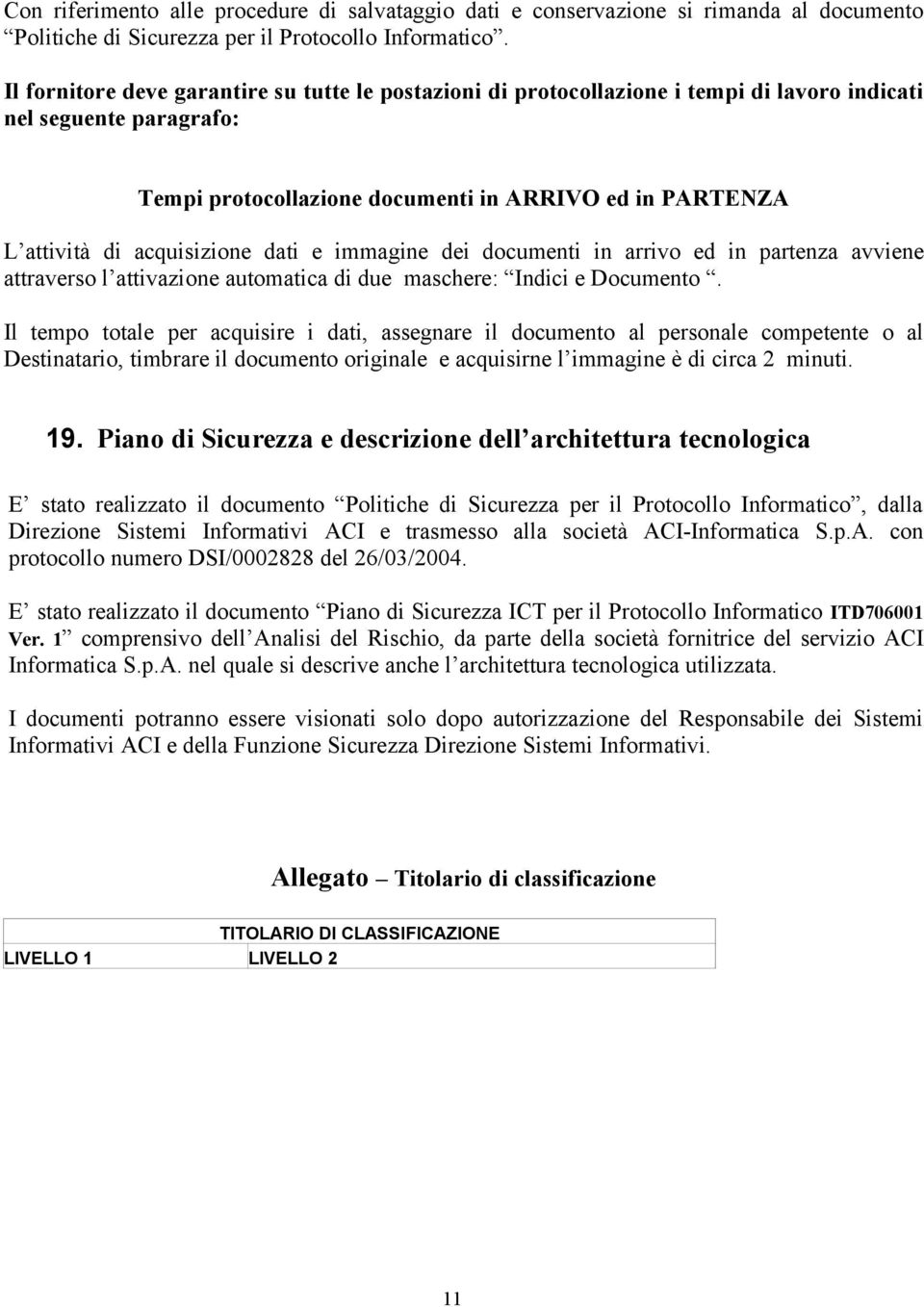 acquisizione dati e immagine dei documenti in arrivo ed in partenza avviene attraverso l attivazione automatica di due maschere: Indici e Documento.