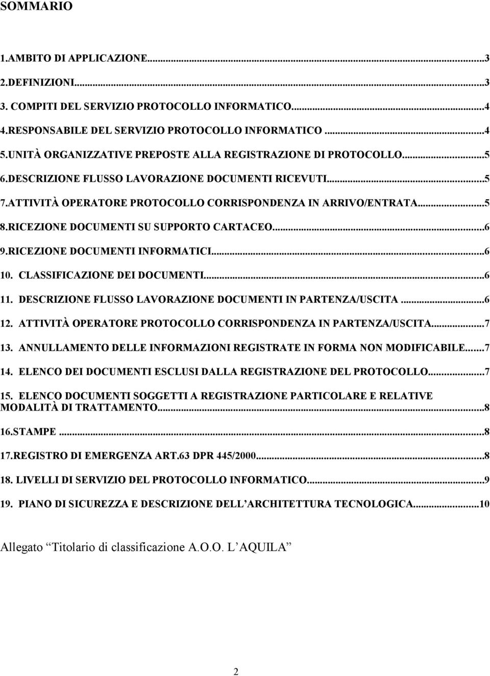 RICEZIONE DOCUMENTI SU SUPPORTO CARTACEO...6 9.RICEZIONE DOCUMENTI INFORMATICI...6 10. CLASSIFICAZIONE DEI DOCUMENTI...6 11. DESCRIZIONE FLUSSO LAVORAZIONE DOCUMENTI IN PARTENZA/USCITA...6 12.