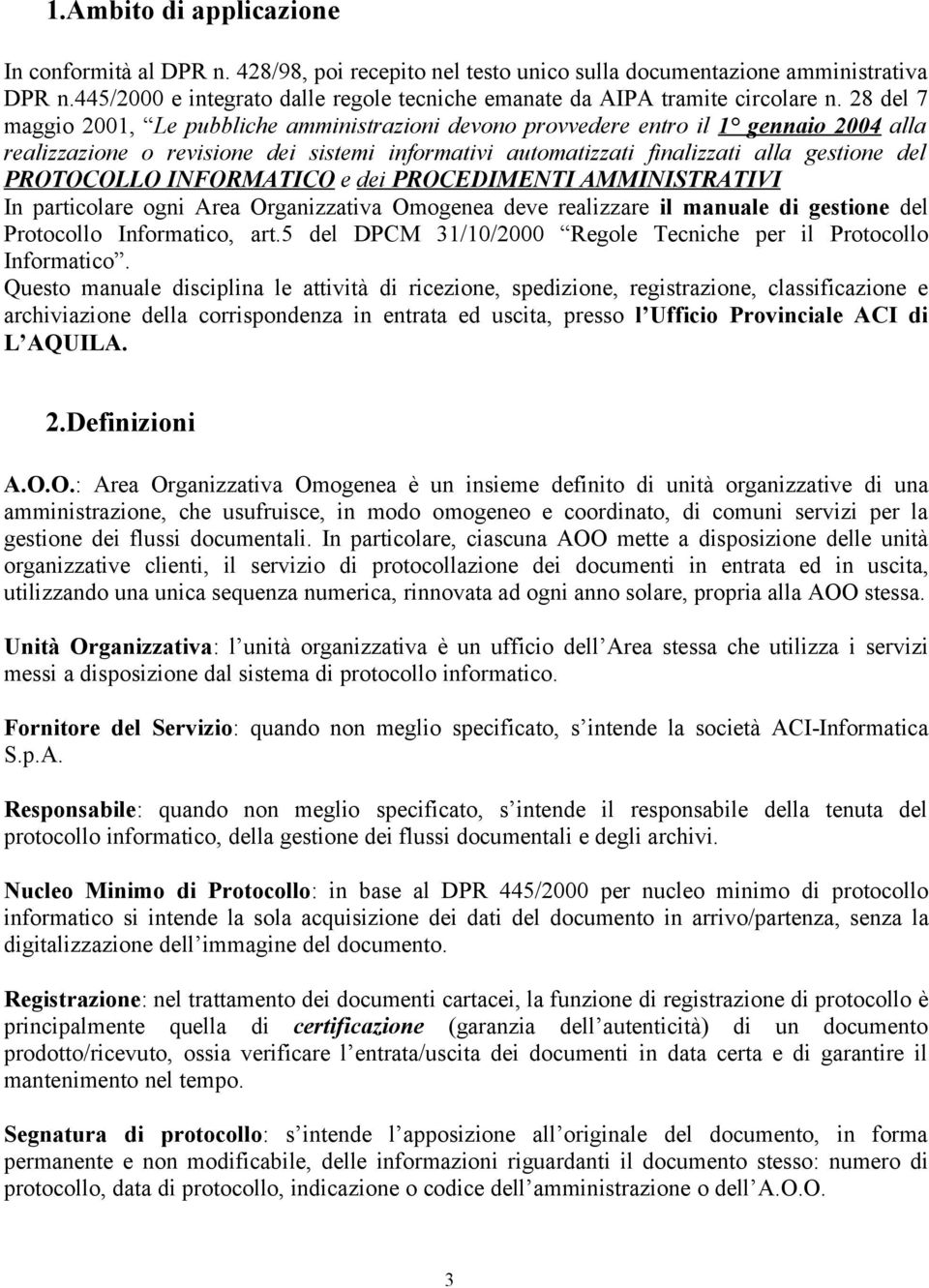 28 del 7 maggio 2001, Le pubbliche amministrazioni devono provvedere entro il 1 gennaio 2004 alla realizzazione o revisione dei sistemi informativi automatizzati finalizzati alla gestione del