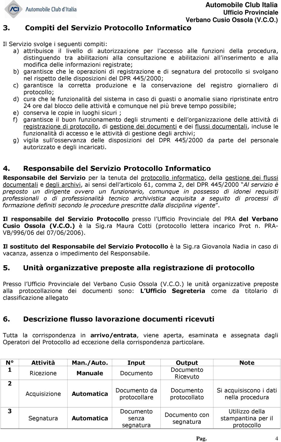 rispetto delle disposizioni del DPR 445/2000; c) garantisce la corretta produzione e la conservazione del registro giornaliero di protocollo; d) cura che le funzionalità del sistema in caso di guasti