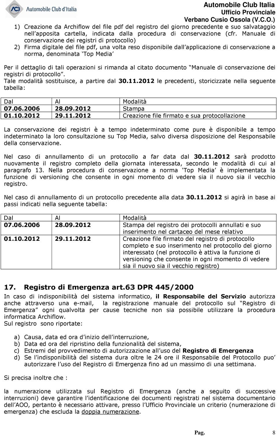 tali operazioni si rimanda al citato documento Manuale di conservazione dei registri di protocollo. Tale modalità sostituisce, a partire dal 30.11.