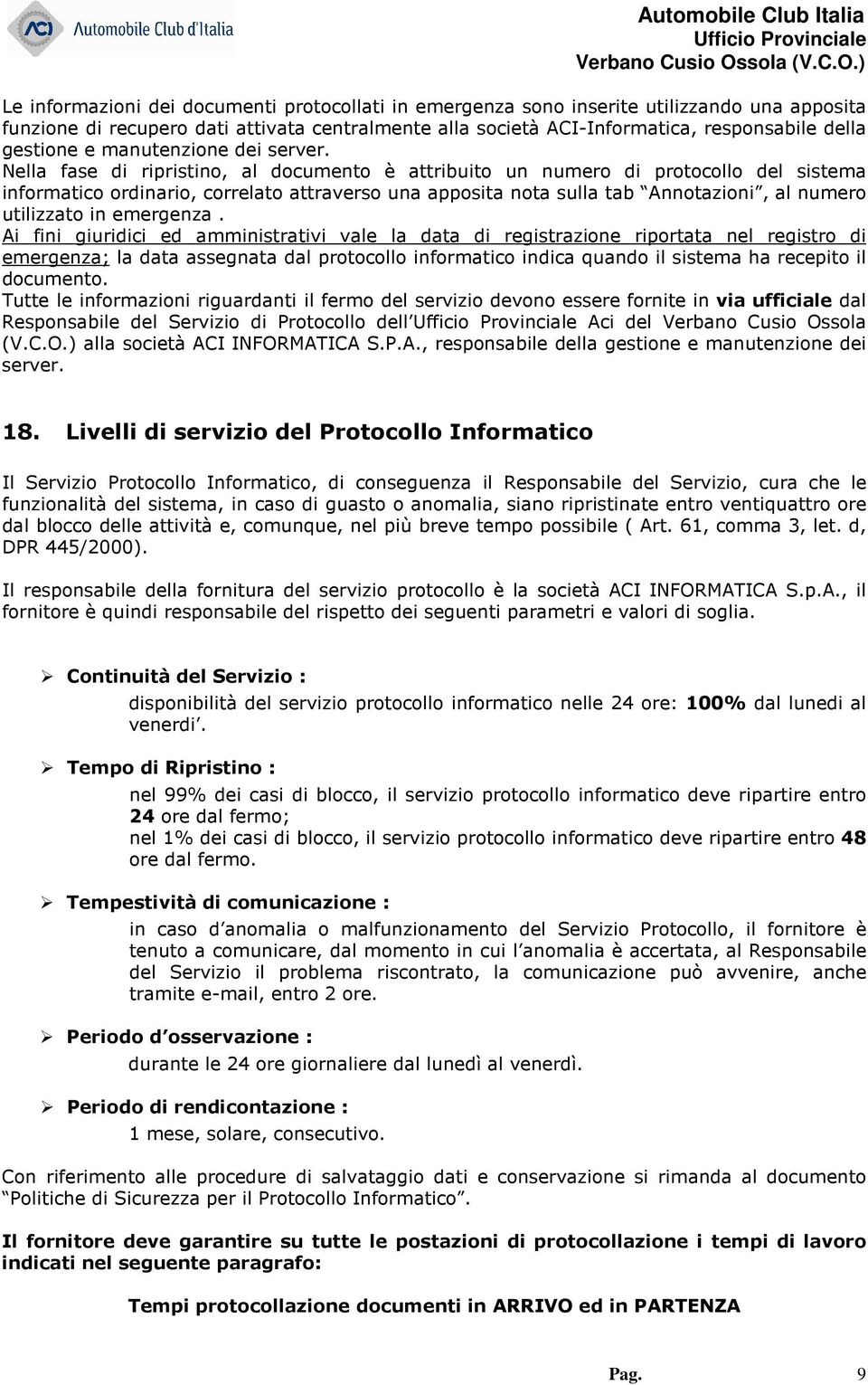 Nella fase di ripristino, al documento è attribuito un numero di protocollo del sistema informatico ordinario, correlato attraverso una apposita nota sulla tab Annotazioni, al numero utilizzato in