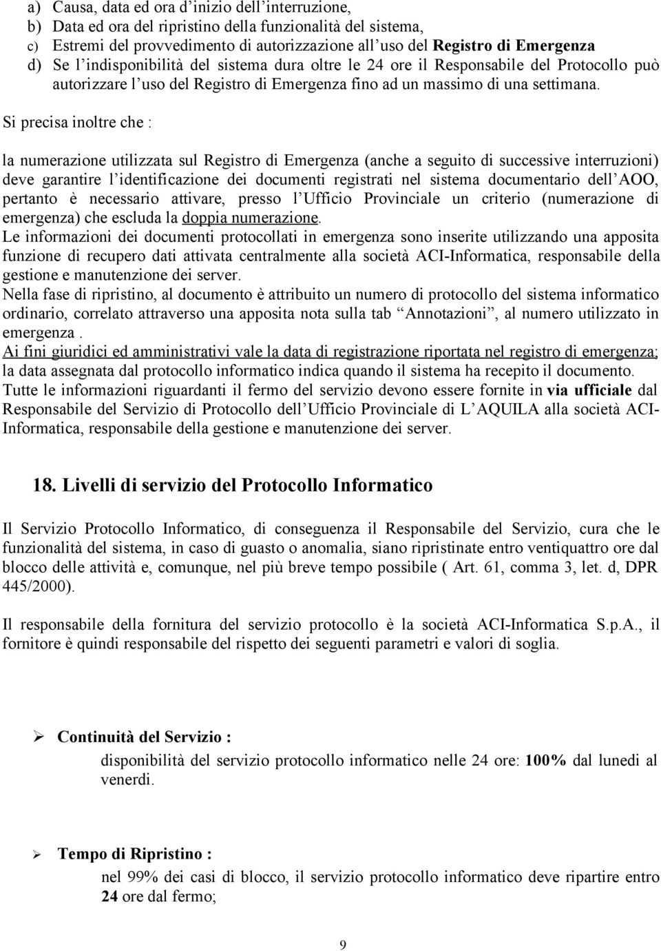 Si precisa inoltre che : la numerazione utilizzata sul Registro di Emergenza (anche a seguito di successive interruzioni) deve garantire l identificazione dei documenti registrati nel sistema