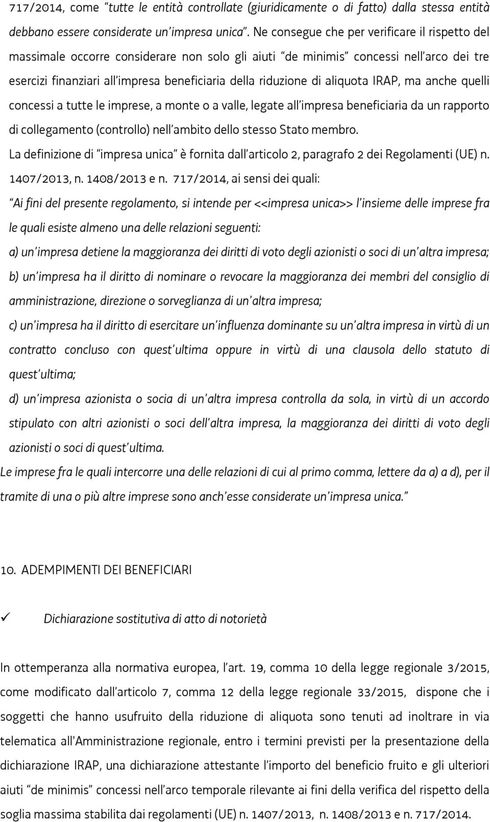 aliquota IRAP, ma anche quelli concessi a tutte le imprese, a monte o a valle, legate all impresa beneficiaria da un rapporto di collegamento (controllo) nell ambito dello stesso Stato membro.