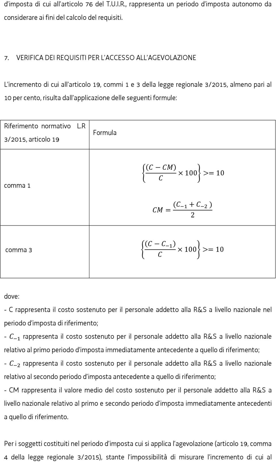 VERIFICA DEI REQUISITI PER L ACCESSO ALL AGEVOLAZIONE L incremento di cui all articolo 19, commi 1 e 3 della legge regionale 3/2015, almeno pari al 10 per cento, risulta dall applicazione delle