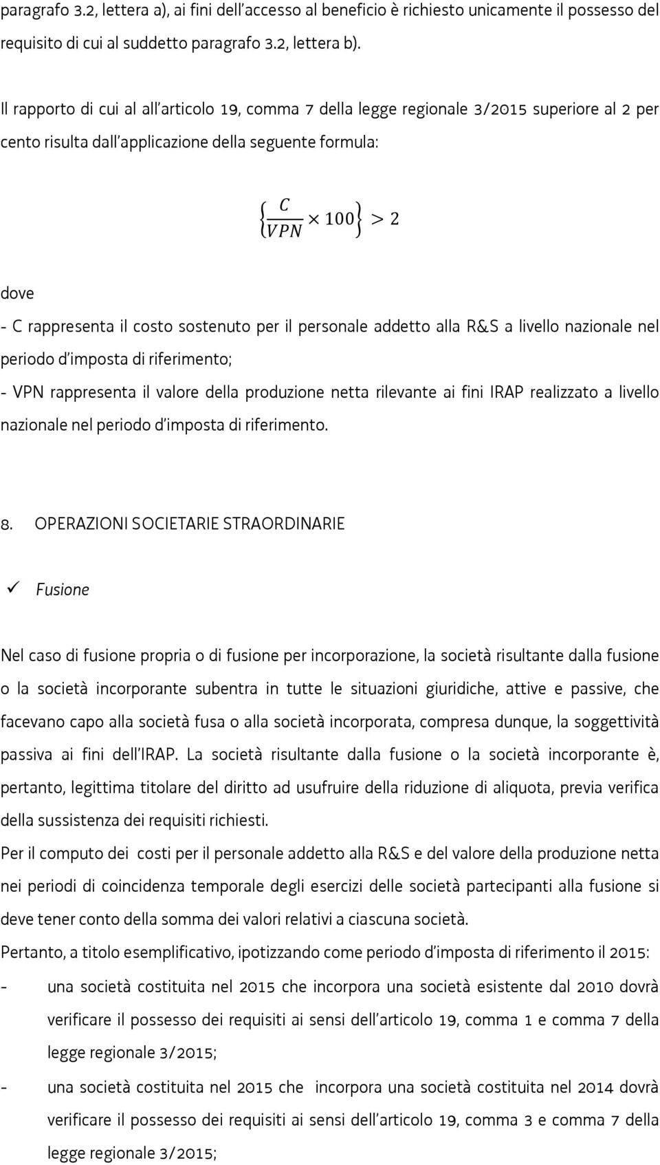 per il personale addetto alla R&S a livello nazionale nel periodo d imposta di riferimento; - VPN rappresenta il valore della produzione netta rilevante ai fini IRAP realizzato a livello nazionale