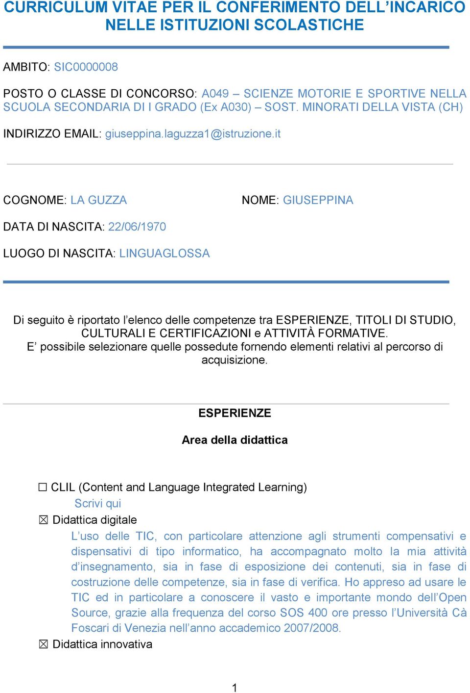 it COGNOME: LA GUZZA NOME: GIUSEPPINA DATA DI NASCITA: 22/06/1970 LUOGO DI NASCITA: LINGUAGLOSSA Di seguito è riportato l elenco delle competenze tra ESPERIENZE, TITOLI DI STUDIO, CULTURALI E