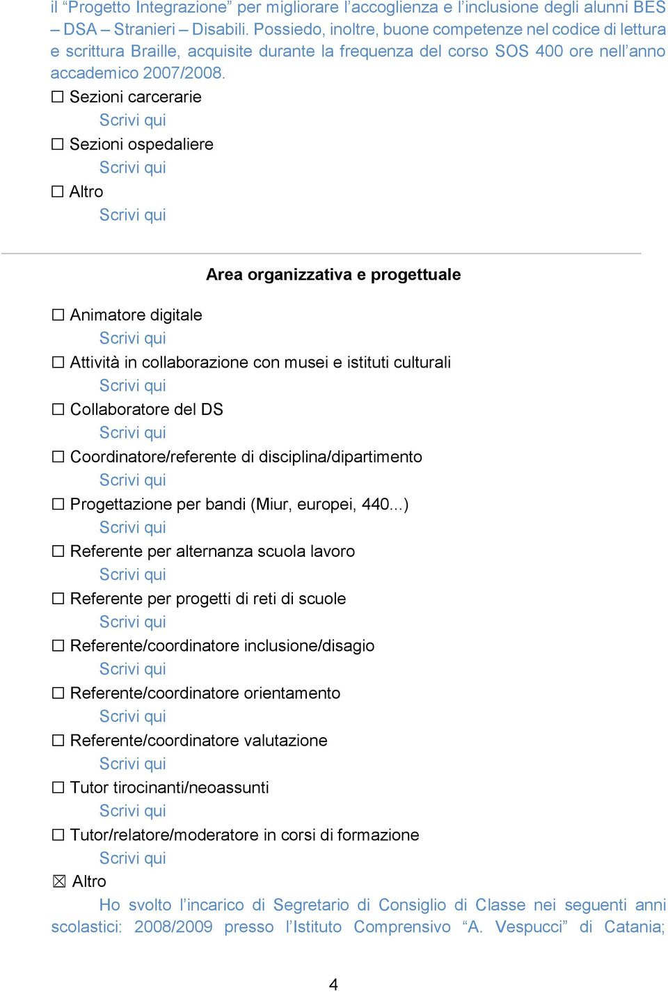 Sezioni carcerarie Sezioni ospedaliere Altro Animatore digitale Area organizzativa e progettuale Attività in collaborazione con musei e istituti culturali Collaboratore del DS Coordinatore/referente