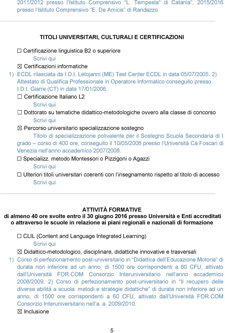 2) Attestato di Qualifica Professionale in Operatore Informatico conseguito presso I.D.I. Giarre (CT) in data 17/01/2006.