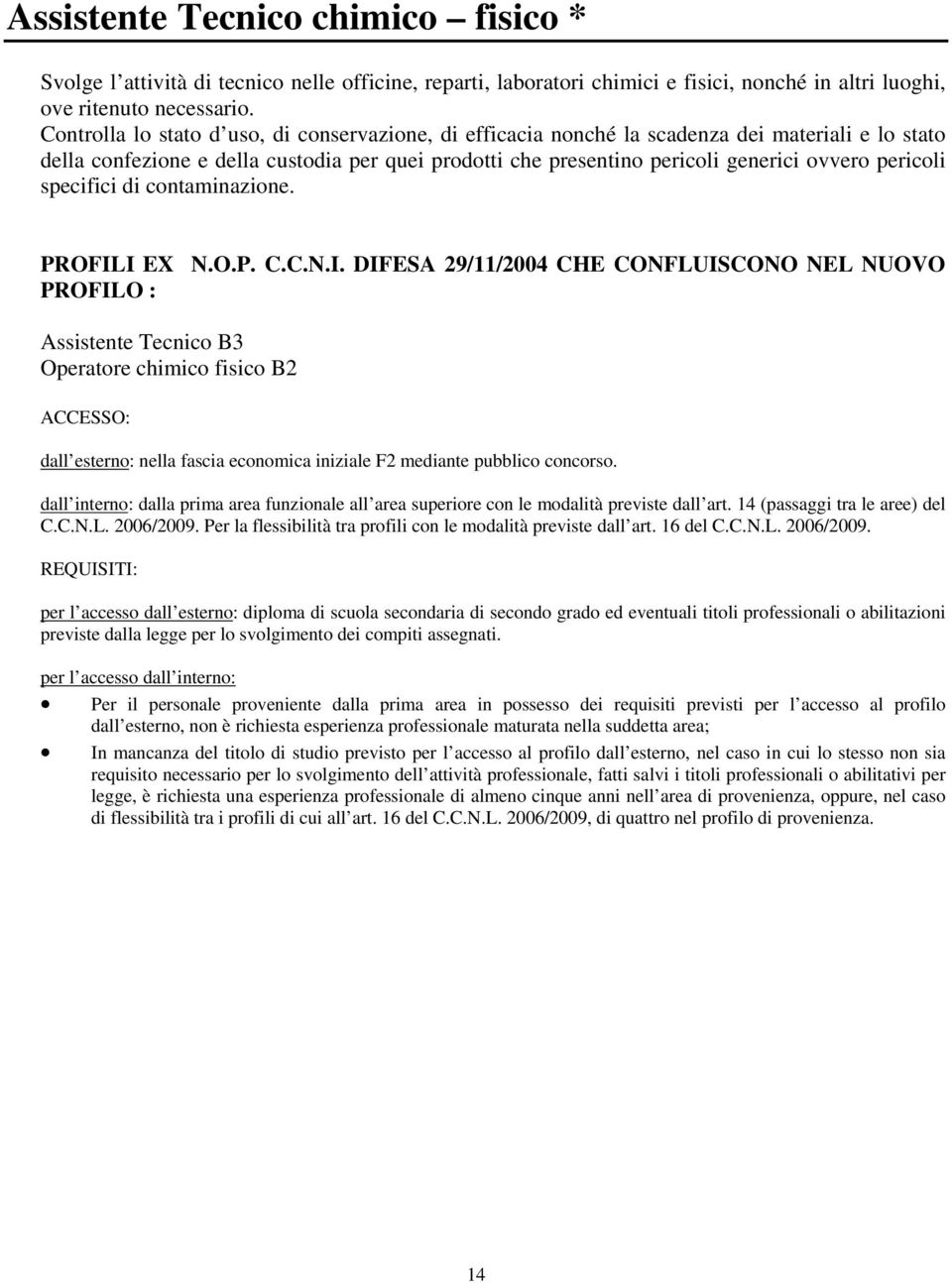 pericoli specifici di contaminazione. Assistente Tecnico B3 Operatore chimico fisico B2 dall esterno: nella fascia economica iniziale F2 mediante pubblico concorso.