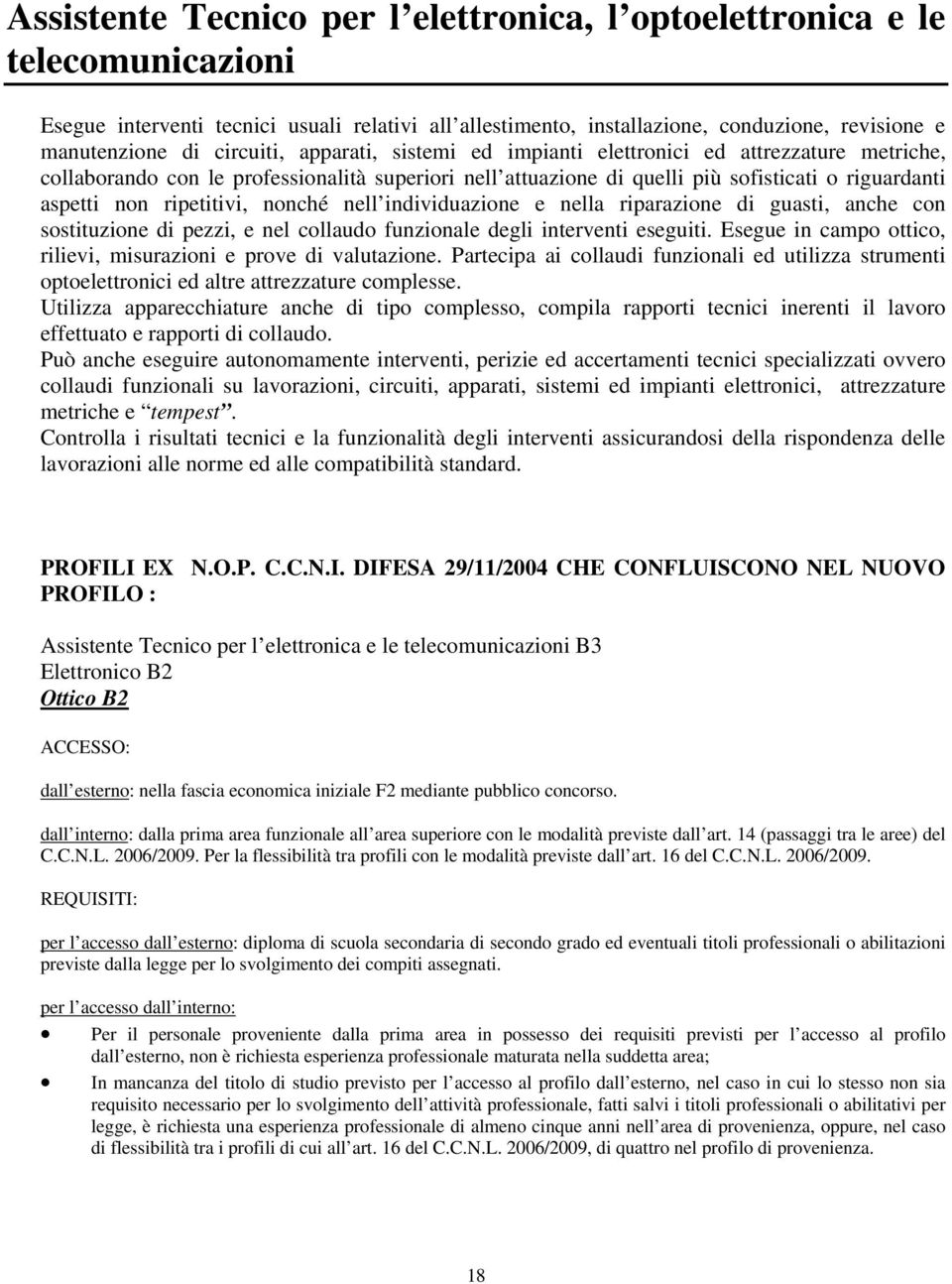 ripetitivi, nonché nell individuazione e nella riparazione di guasti, anche con sostituzione di pezzi, e nel collaudo funzionale degli interventi eseguiti.