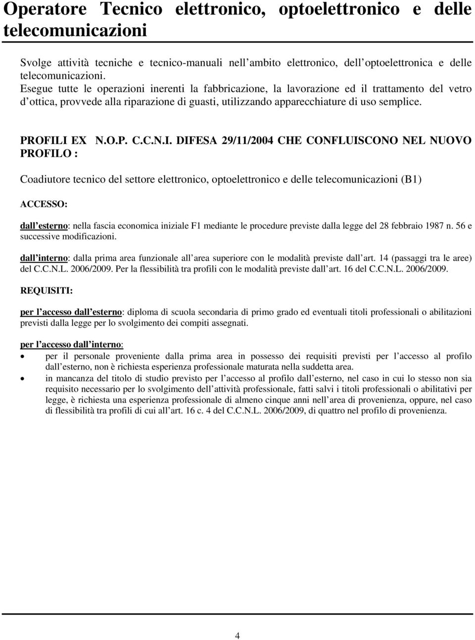 Coadiutore tecnico del settore elettronico, optoelettronico e delle telecomunicazioni (B1) dall esterno: nella fascia economica iniziale F1 mediante le procedure previste dalla legge del 28 febbraio